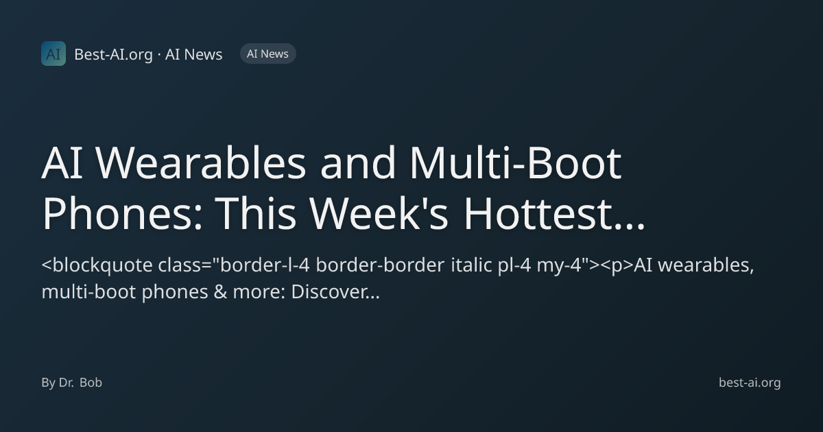 AI Wearables and Multi-Boot Phones: This Week's Hottest Tech ...