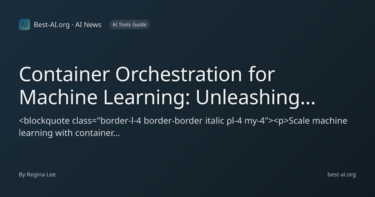 Container Orchestration for Machine Learning: Unleashing Scalable AI ...