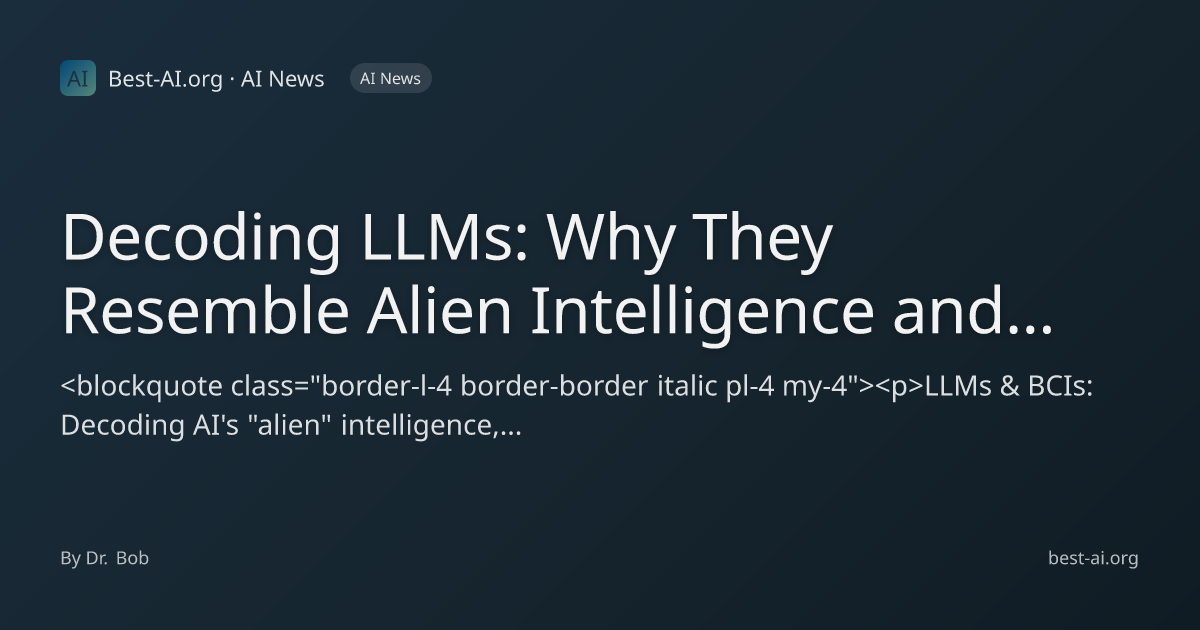 Decoding LLMs: Why They Resemble Alien Intelligence and the Ethical ...