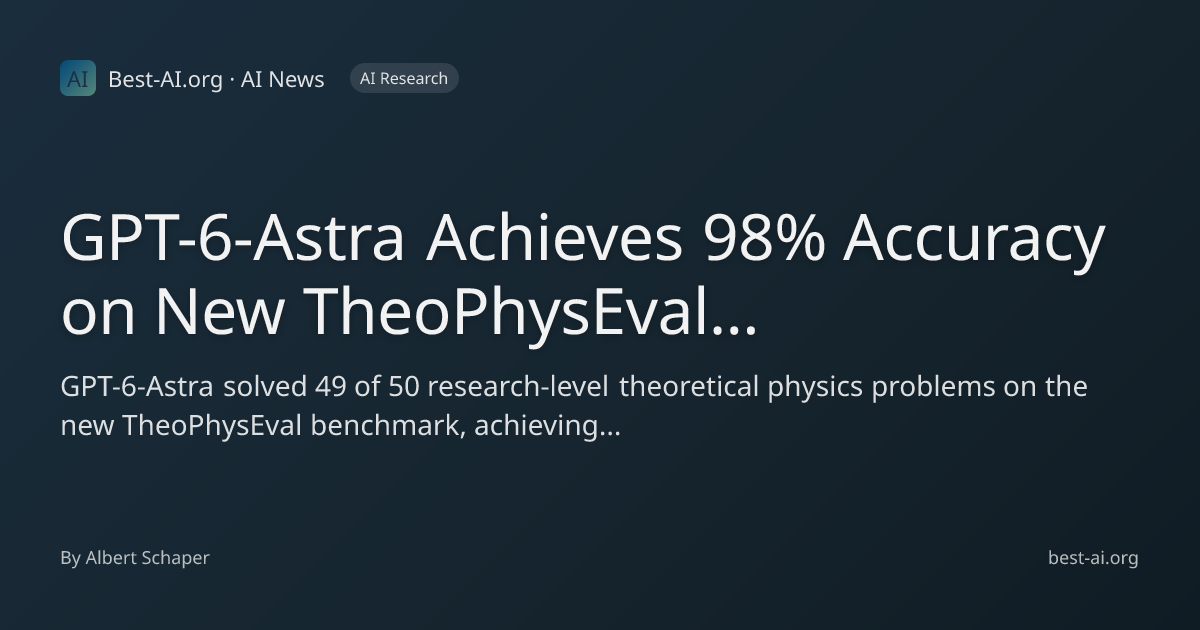GPT-6-Astra Achieves 98% Accuracy on New TheoPhysEval Research Physics ...