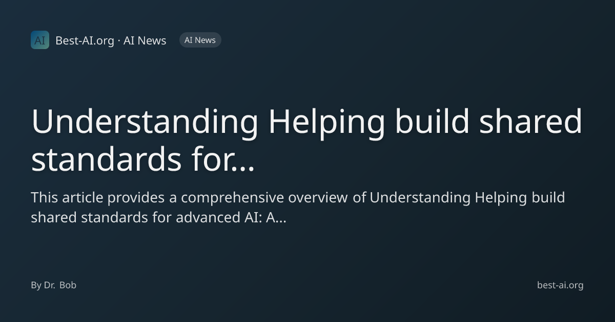 Understanding Helping build shared standards for advanced AI: A ...